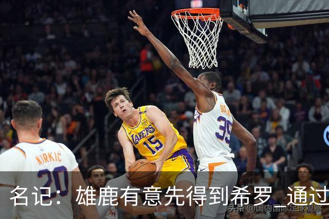 名记：雄鹿有意先得到希罗 通过转手至活塞等队换取更多资产