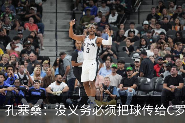 孔塞桑：没义务必须把球传给C罗 会传给位置更好的队友